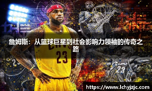 詹姆斯：从篮球巨星到社会影响力领袖的传奇之路